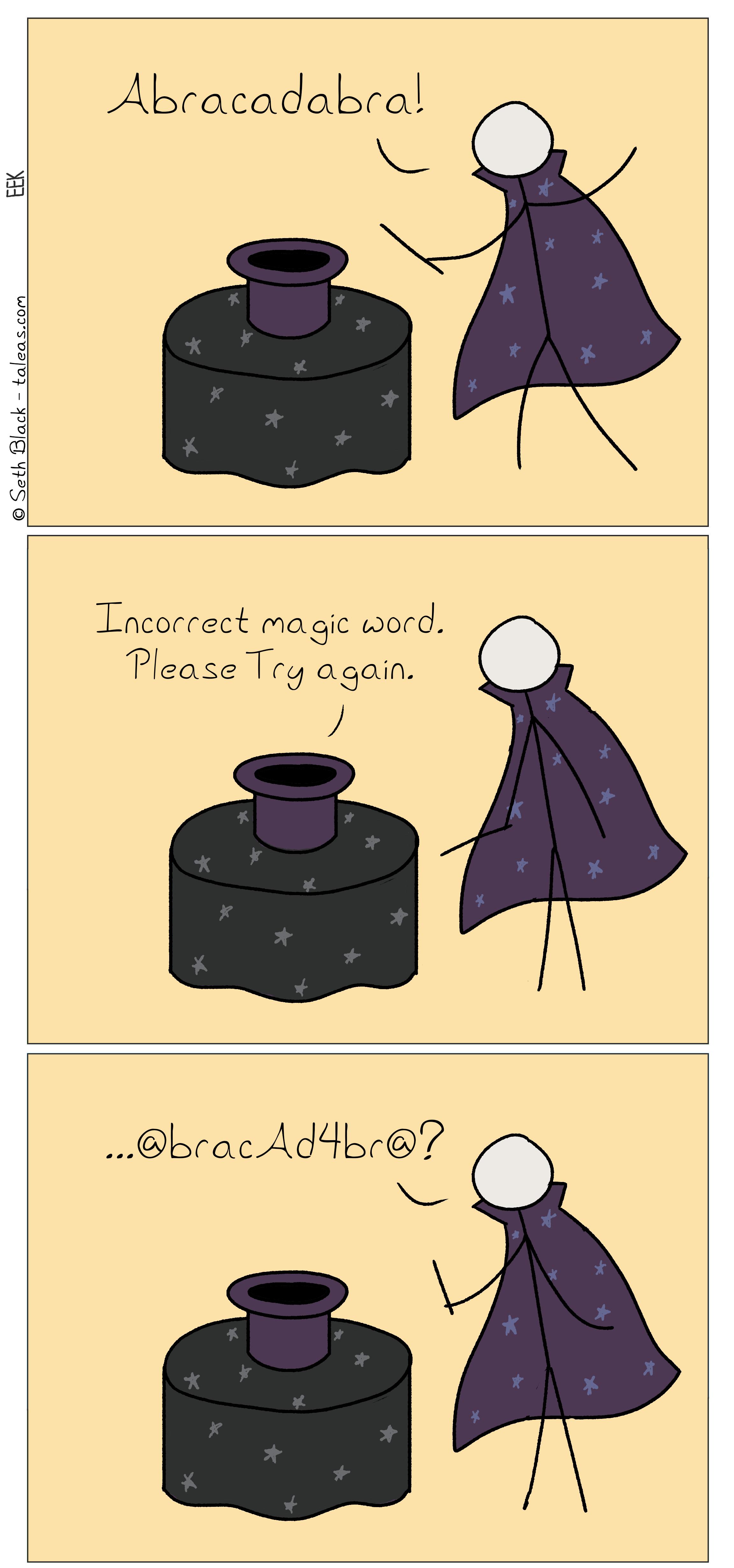 A purple-cloaked stick figure magician waves his magic wand over a magic top hat chanting, "abracadabra". The top hat responds, "Incorrect magic word, please try again." The magician, mildly confused, responds with "@bracAd4br@?"