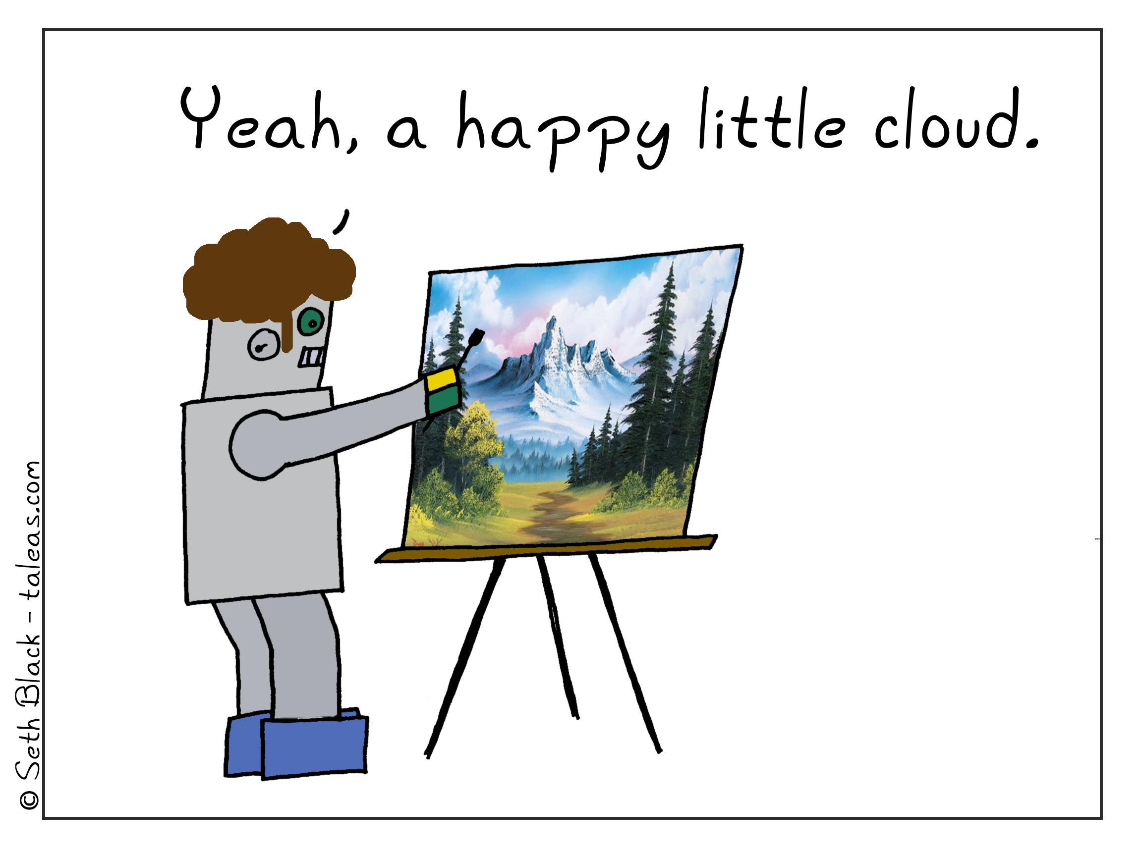 The AI Bot with a big permed hair is painting a typical Bob Ross painting saying, "Yeah, a happy little cloud."