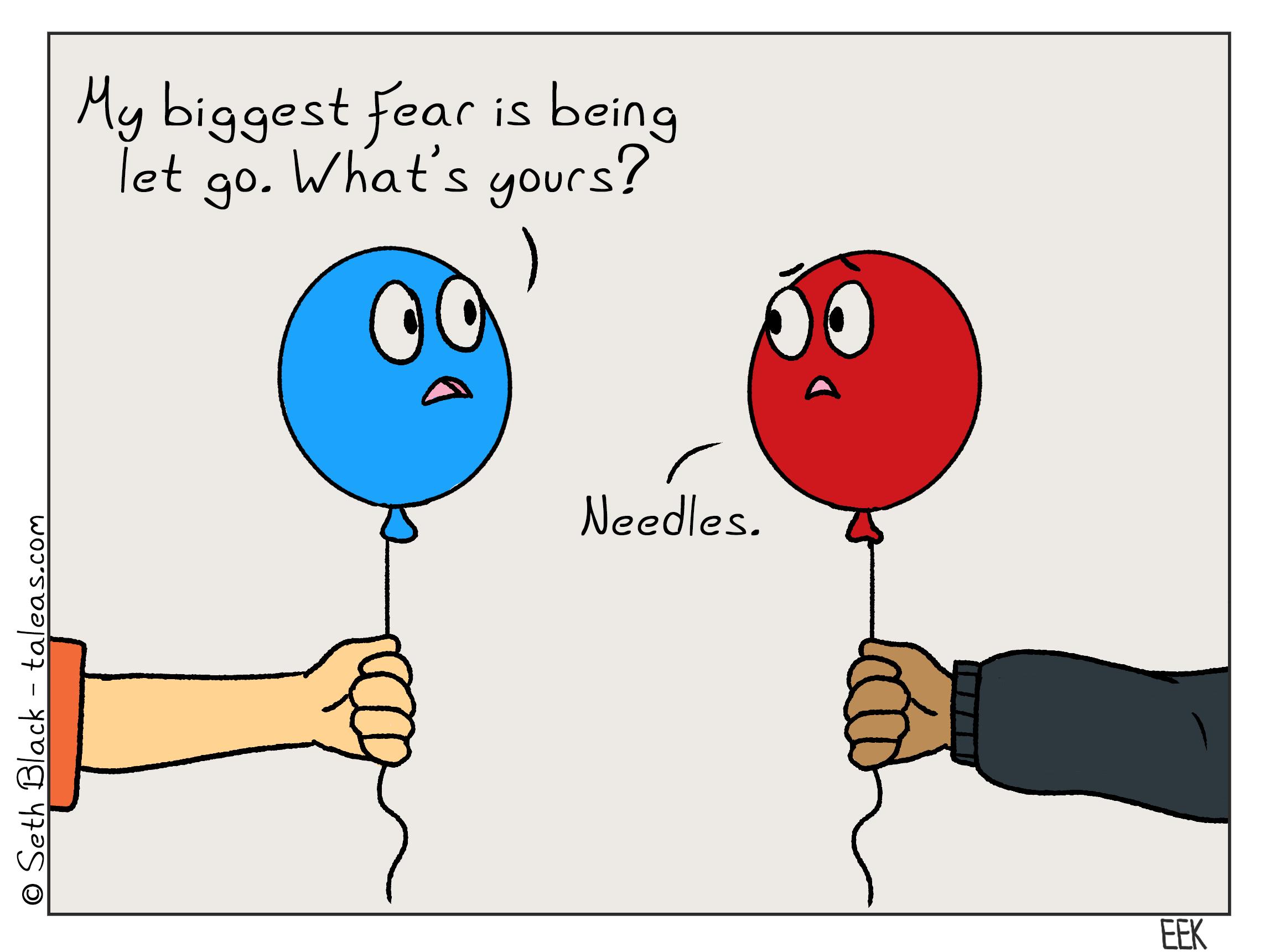 Two balloons are being held by different hands. One says, "my biggest fear is being let go, what's yours?" to which the other responds, "Needles."
