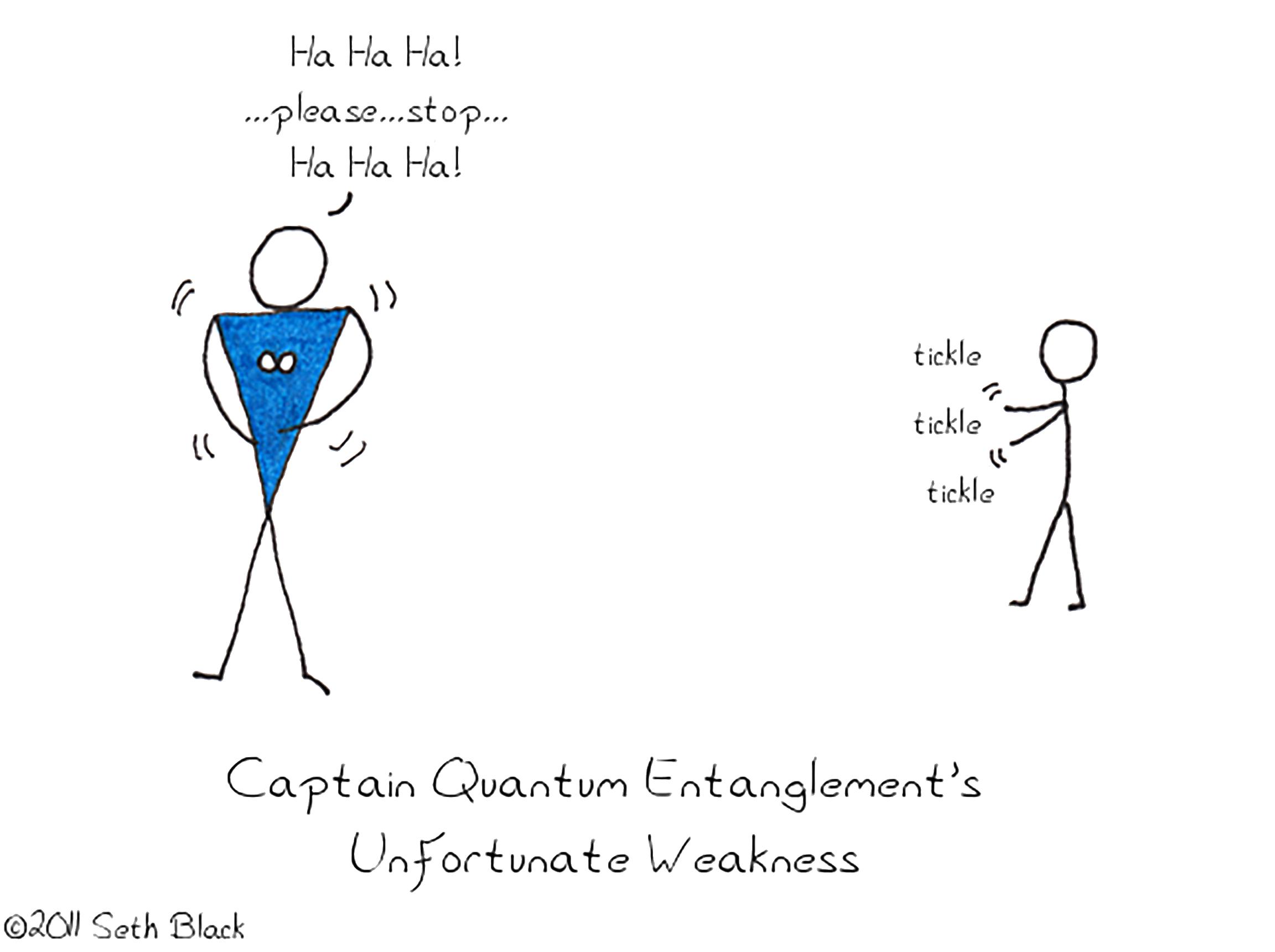 A person is able to tickle Captain Quantum Entanglement from a distance. "Captain Quantum Entanglement's unfortunate weakness."