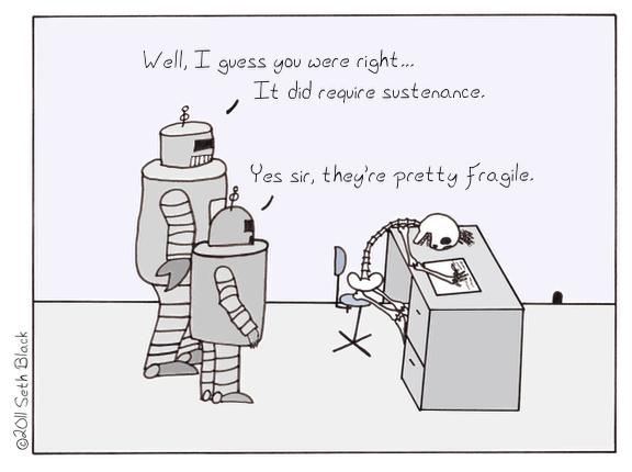 The Robot Manager along with the Supervisor Robot examine a skeletal corpse sitting at a desk; the person appears to have did while working and is still holding a pencil to paper. The Robot Manager concedes, "Well, I guess you were right. It did require sustenance.". The Robot Supervisor adds, "Yes sir, they're pretty fragile."