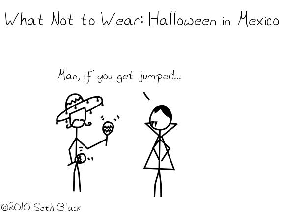 What not to wear for Halloween in Mexico: one stick figure is wearing a mariachi outfit and another is wearing a vampire costume. The stick figure wearing the vampire costume says, "man if you get jumped..."