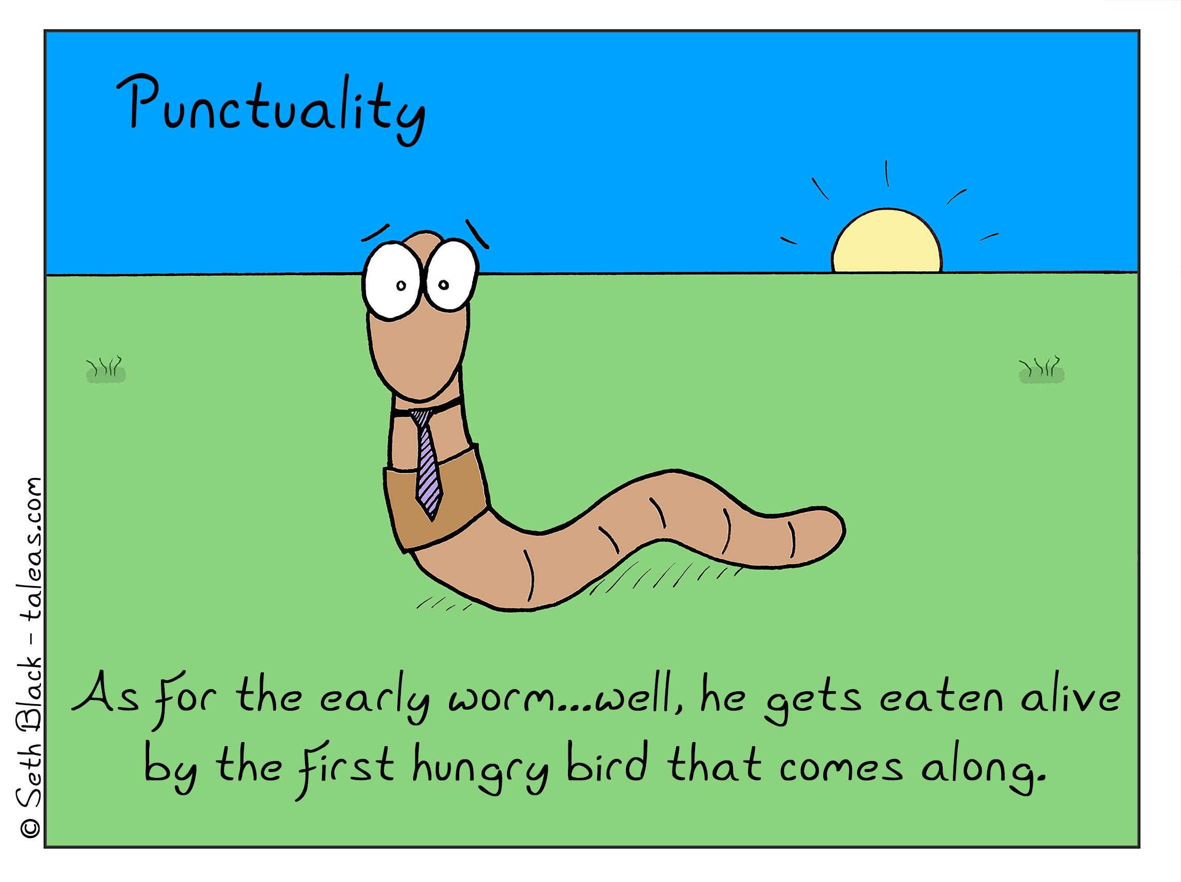 A poster with a worm wearing a necktie with the sun rising in the distance. "Punctuality: as for the early worm - well, he gets eaten alive by the first hungry bird that comes along."