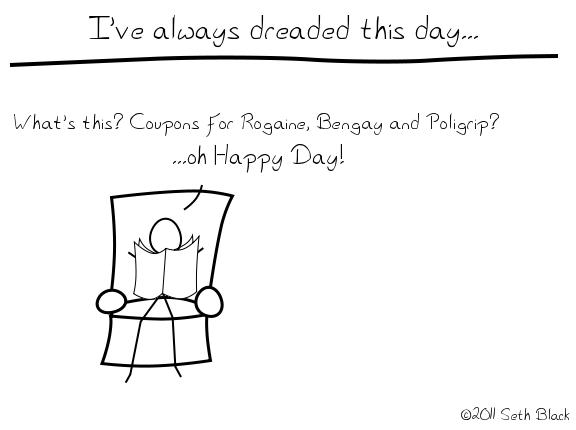 A stick figure sitting in a recliner reading newspaper advertisements exclaims, "What's this? Coupons for Rogaine, Bengay and Poligrip! ...oh, happy day!" "I've always dreaded this day."