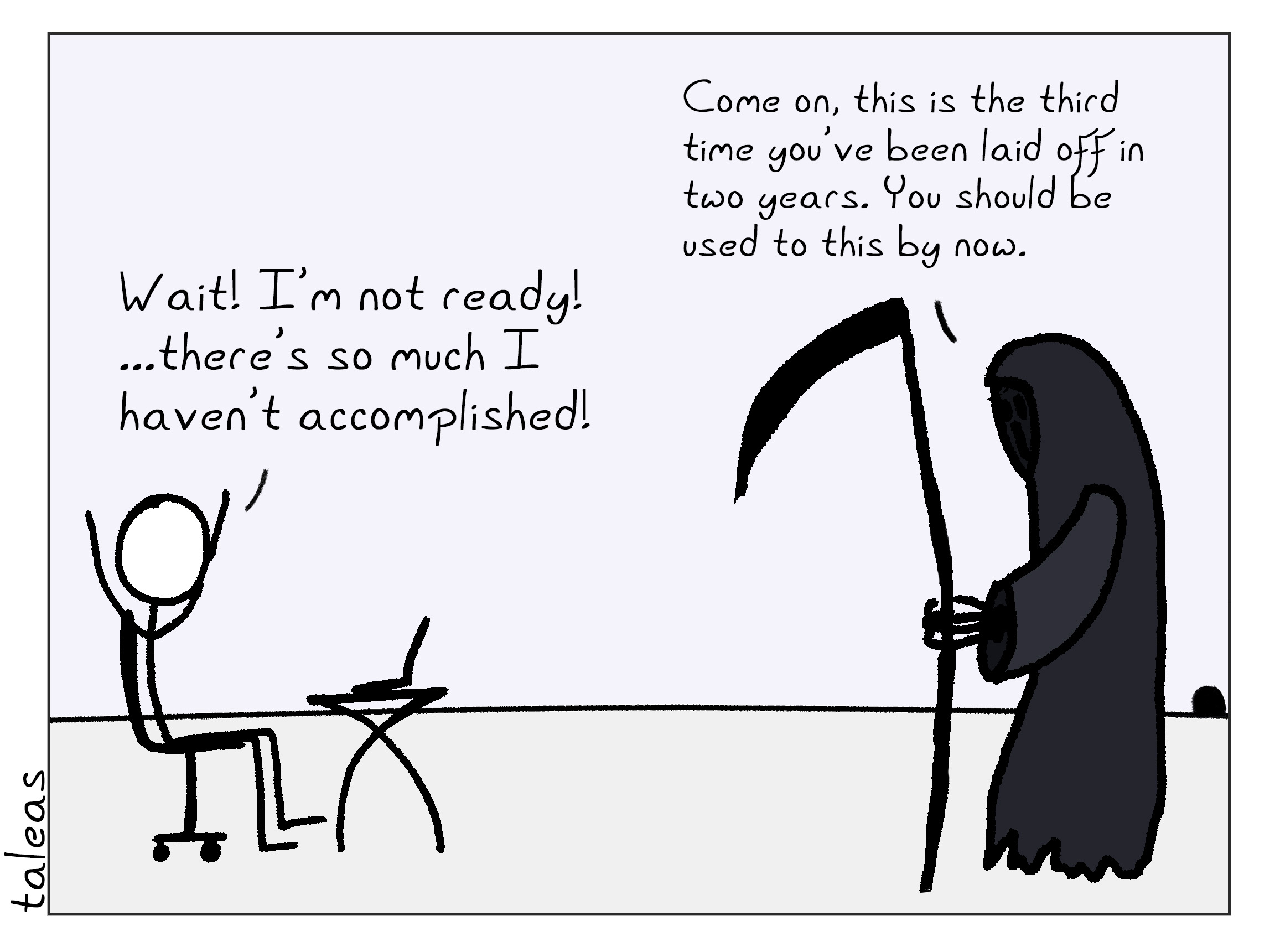A tech worker is sitting at a modern-looking desk with a laptop, hands raised exclaiming, "Wait! I'm not ready! ...there's so much I haven't accomplished!" Entering from the right, a tall Grim Reaper holding a scythe responds casually, "Come on, this is the third time you've been laid off in two years. You should be used to this by now."