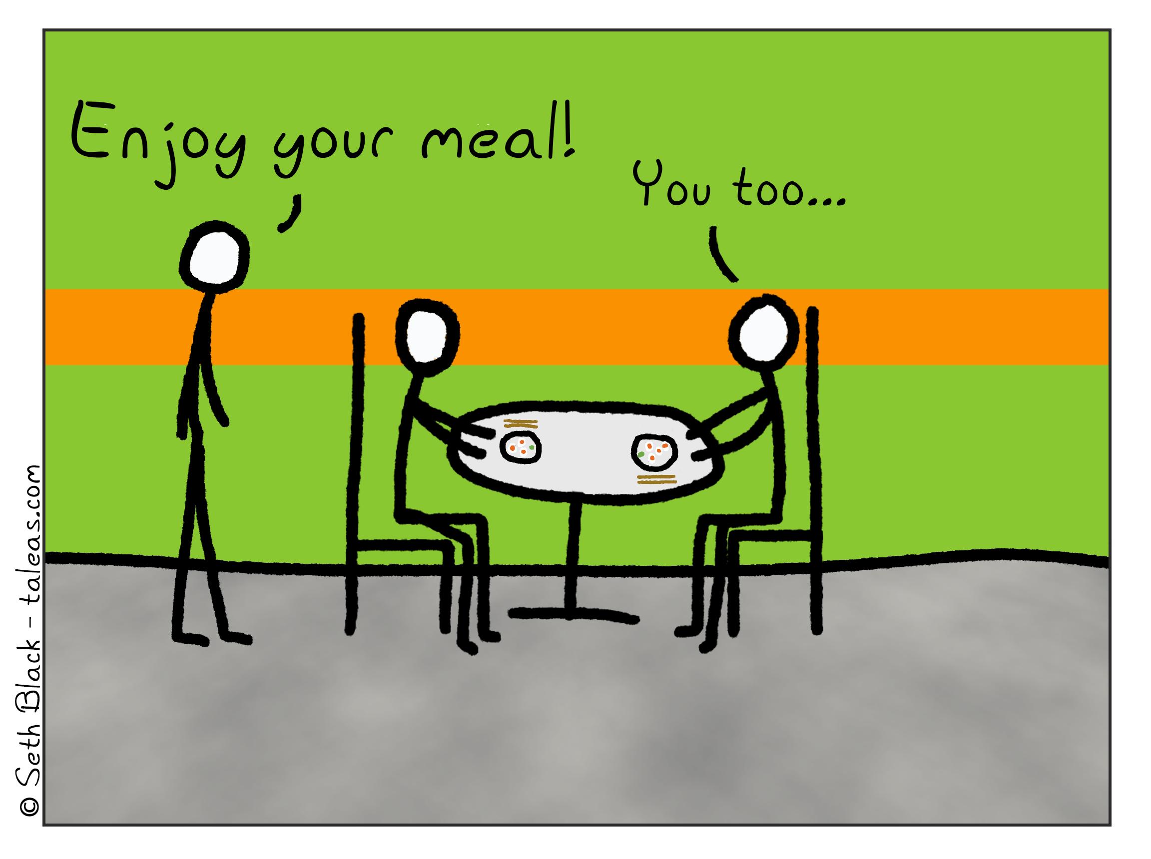 Two stick figures are sitting at a table with plates of sushi and chopsticks, the waiter stick figure says, "Enjoy your meal!" One of the seated stick figures responds, "you too...".